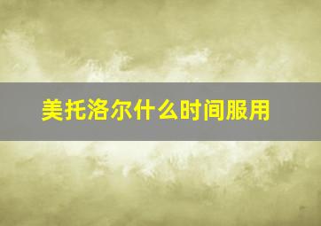 美托洛尔什么时间服用