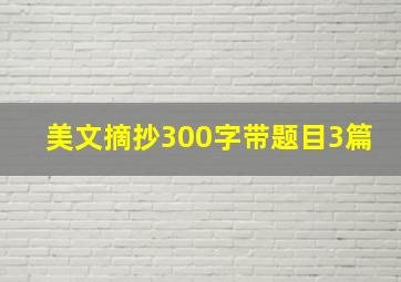 美文摘抄300字带题目3篇