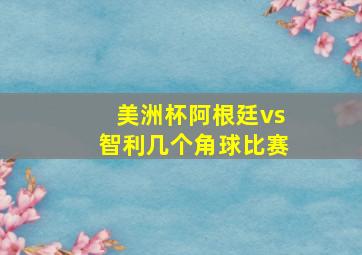 美洲杯阿根廷vs智利几个角球比赛