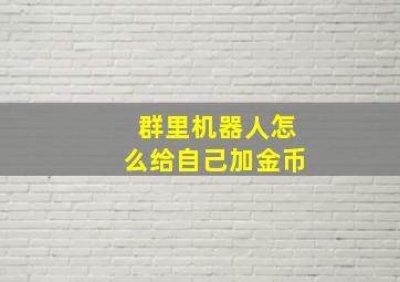 群里机器人怎么给自己加金币