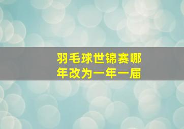 羽毛球世锦赛哪年改为一年一届