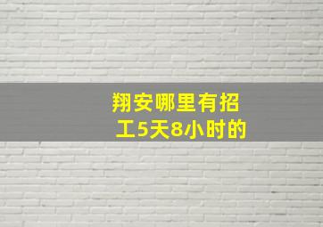 翔安哪里有招工5天8小时的