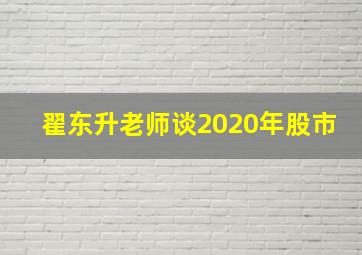 翟东升老师谈2020年股市