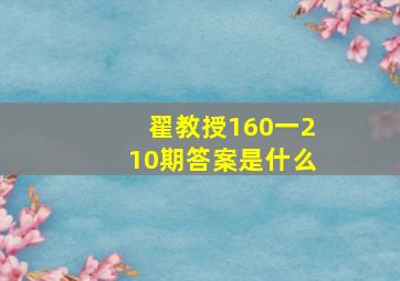 翟教授160一210期答案是什么