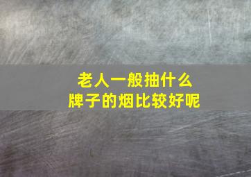 老人一般抽什么牌子的烟比较好呢