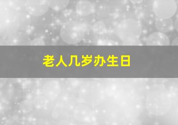 老人几岁办生日