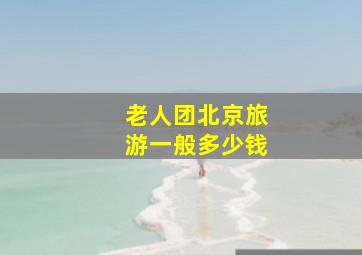 老人团北京旅游一般多少钱