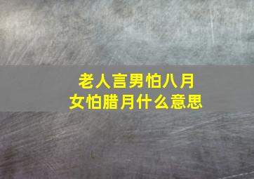 老人言男怕八月女怕腊月什么意思