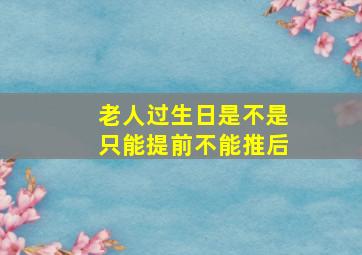 老人过生日是不是只能提前不能推后