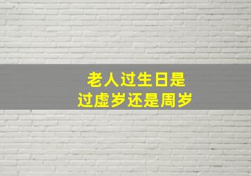 老人过生日是过虚岁还是周岁