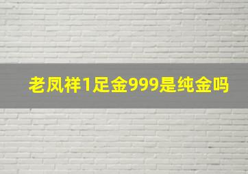 老凤祥1足金999是纯金吗