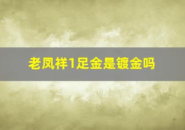 老凤祥1足金是镀金吗