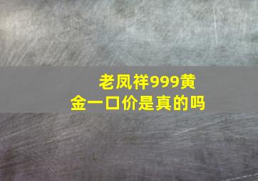 老凤祥999黄金一口价是真的吗