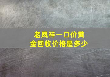 老凤祥一口价黄金回收价格是多少