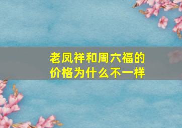 老凤祥和周六福的价格为什么不一样