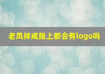 老凤祥戒指上都会有logo吗