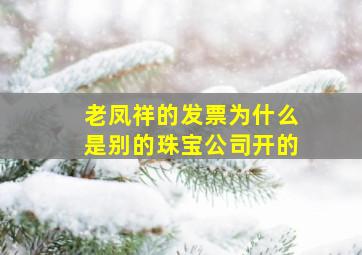 老凤祥的发票为什么是别的珠宝公司开的