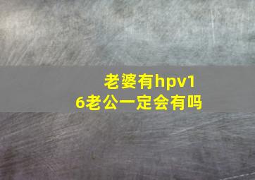 老婆有hpv16老公一定会有吗