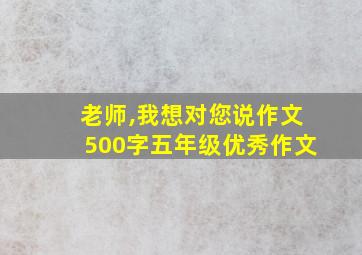 老师,我想对您说作文500字五年级优秀作文