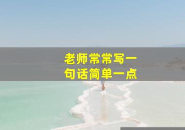 老师常常写一句话简单一点