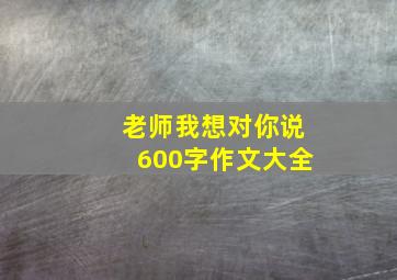 老师我想对你说600字作文大全