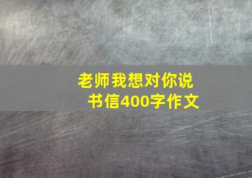 老师我想对你说书信400字作文