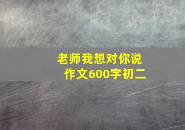 老师我想对你说作文600字初二