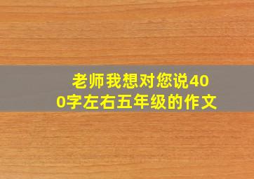 老师我想对您说400字左右五年级的作文