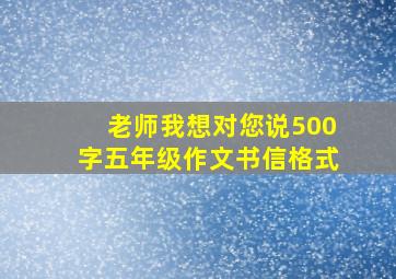 老师我想对您说500字五年级作文书信格式