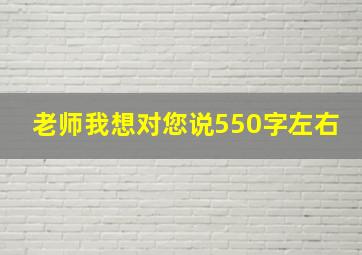 老师我想对您说550字左右