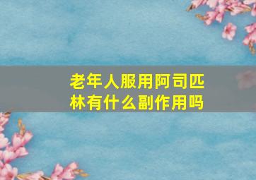 老年人服用阿司匹林有什么副作用吗