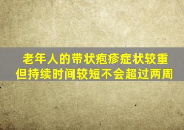 老年人的带状疱疹症状较重但持续时间较短不会超过两周