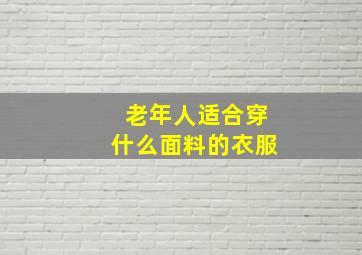 老年人适合穿什么面料的衣服