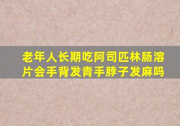 老年人长期吃阿司匹林肠溶片会手背发青手脖子发麻吗