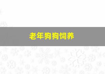 老年狗狗饲养