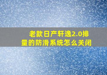 老款日产轩逸2.0排量的防滑系统怎么关闭