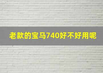 老款的宝马740好不好用呢