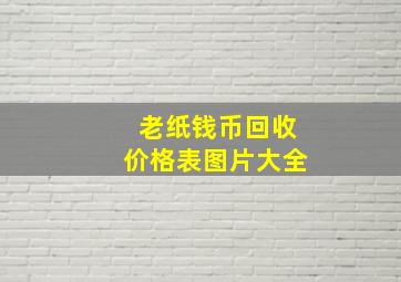 老纸钱币回收价格表图片大全