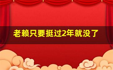 老赖只要挺过2年就没了