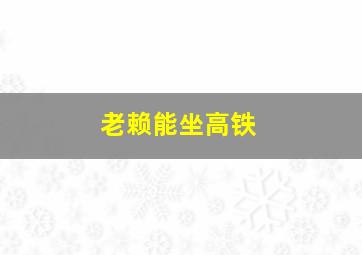 老赖能坐高铁