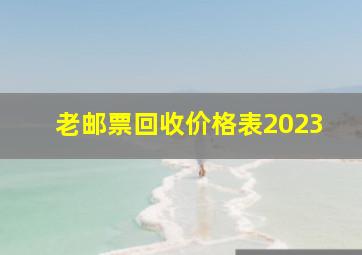 老邮票回收价格表2023