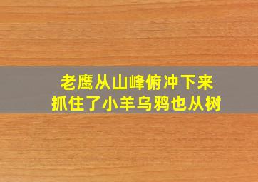 老鹰从山峰俯冲下来抓住了小羊乌鸦也从树