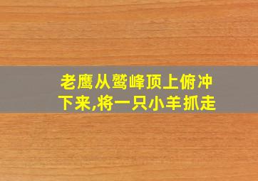 老鹰从鹫峰顶上俯冲下来,将一只小羊抓走