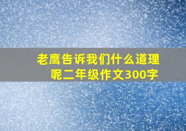 老鹰告诉我们什么道理呢二年级作文300字