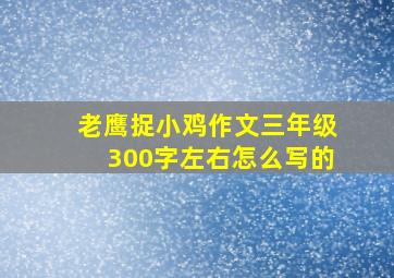 老鹰捉小鸡作文三年级300字左右怎么写的