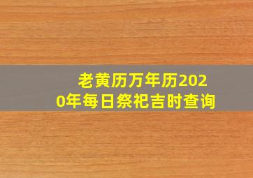 老黄历万年历2020年每日祭祀吉时查询