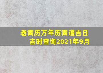 老黄历万年历黄道吉日吉时查询2021年9月