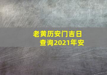 老黄历安门吉日查询2021年安