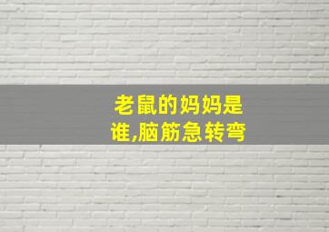 老鼠的妈妈是谁,脑筋急转弯