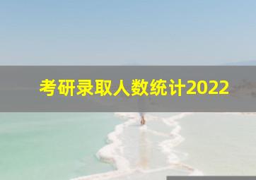 考研录取人数统计2022